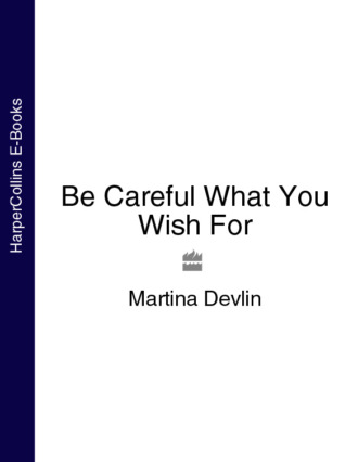 Martina  Devlin. Be Careful What You Wish For
