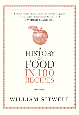 William  Sitwell. A History of Food in 100 Recipes