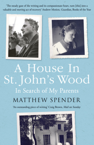 Matthew  Spender. A House in St John’s Wood: In Search of My Parents