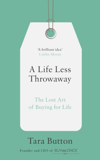 Tara  Button. A Life Less Throwaway: The lost art of buying for life