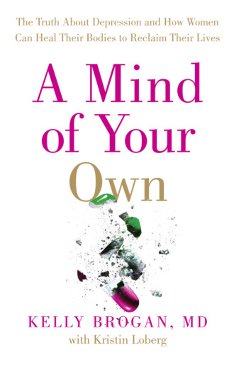 Dr Brogan Kelly. A Mind of Your Own: The Truth About Depression and How Women Can Heal Their Bodies to Reclaim Their Lives