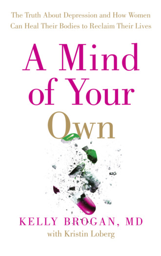 A Mind of Your Own: The Truth About Depression and How Women Can Heal Their Bodies to Reclaim Their Lives. Dr Brogan Kelly