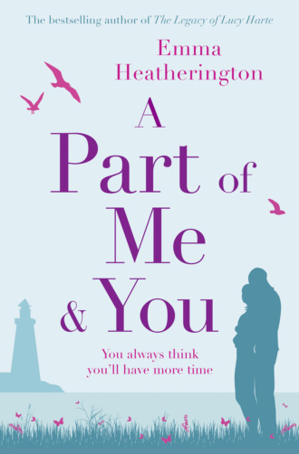 Emma  Heatherington. A Part of Me and You: An empowering and incredibly moving novel that will make you laugh and cry