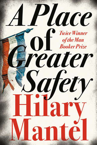 Hilary  Mantel. A Place of Greater Safety