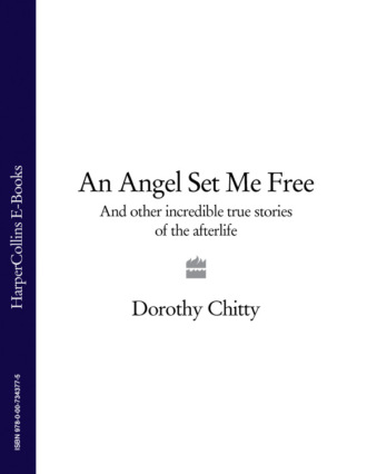 Dorothy Chitty. An Angel Set Me Free: And other incredible true stories of the afterlife