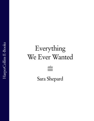 Everything We Ever Wanted. Sara Shepard