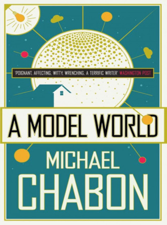 Michael  Chabon. A Model World
