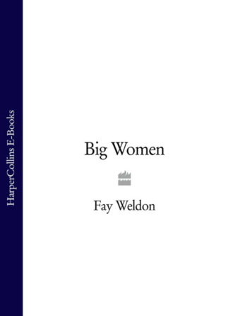 Fay  Weldon. Big Women