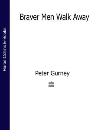 Peter  Gurney. Braver Men Walk Away