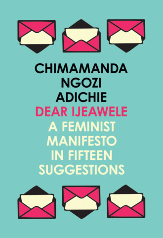 Чимаманда Нгози Адичи. Dear Ijeawele, or a Feminist Manifesto in Fifteen Suggestions