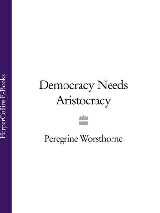 Peregrine Worsthorne. Democracy Needs Aristocracy