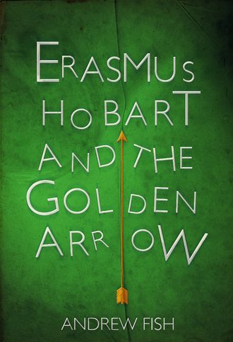Andrew Fish. Erasmus Hobart and the Golden Arrow