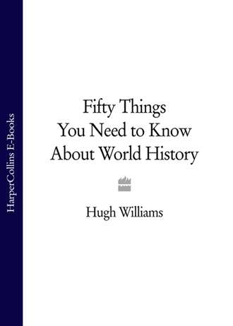Hugh  Williams. Fifty Things You Need to Know About World History