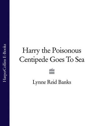 Lynne Banks Reid. Harry the Poisonous Centipede Goes To Sea