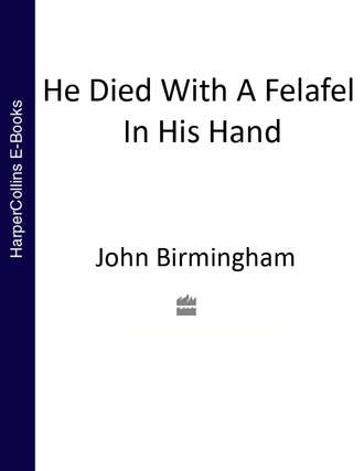 John  Birmingham. He Died With a Felafel in His Hand
