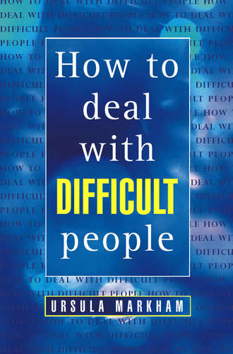 Ursula Markham. How to Deal With Difficult People