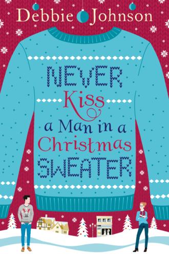 Debbie Johnson. Never Kiss a Man in a Christmas Sweater