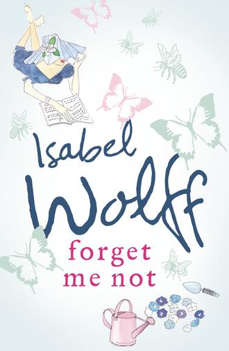 Isabel  Wolff. Forget Me Not