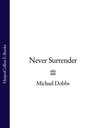 Michael Dobbs. Never Surrender