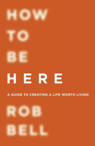 Rob  Bell. How To Be Here