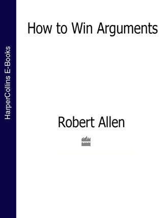 Robert  Allen. How to Win Arguments