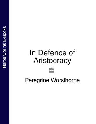 Peregrine Worsthorne. In Defence of Aristocracy