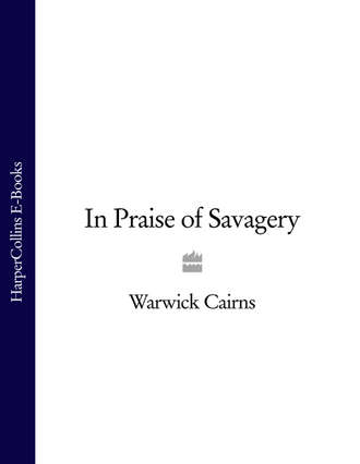 Warwick  Cairns. In Praise of Savagery