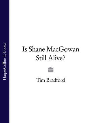 Tim  Bradford. Is Shane MacGowan Still Alive?