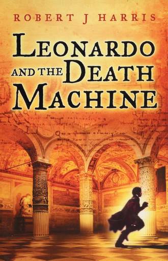 Robert J. Harris. Leonardo and the Death Machine