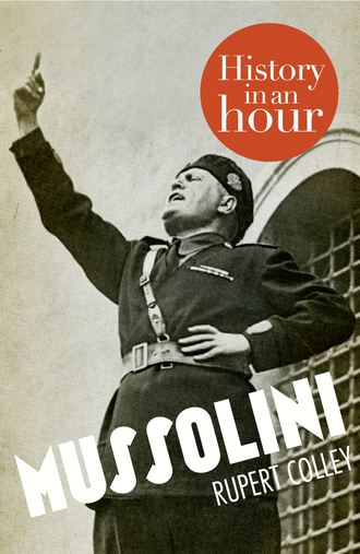 Rupert  Colley. Mussolini: History in an Hour