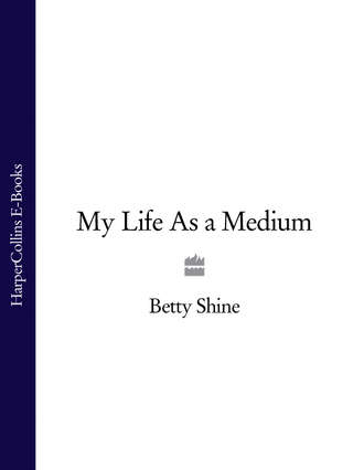 Betty  Shine. My Life As a Medium