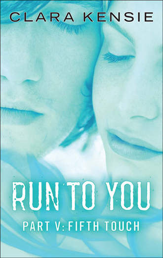 Clara  Kensie. Run to You Part Five: Fifth Touch