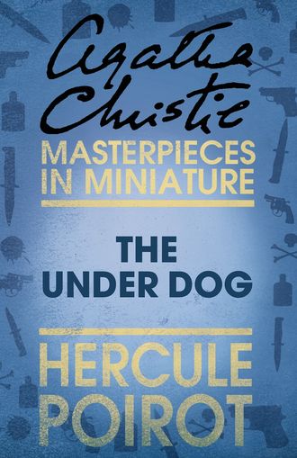 Агата Кристи. The Under Dog: A Hercule Poirot Short Story
