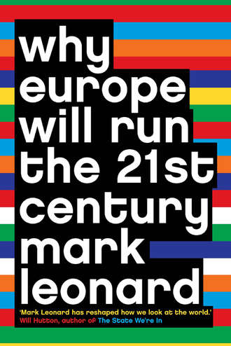 Mark  Leonard. Why Europe Will Run the 21st Century