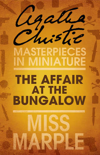 Агата Кристи. The Affair at the Bungalow: A Miss Marple Short Story