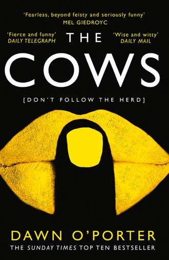 Dawn O’Porter. The Cows: The bold, brilliant and hilarious Sunday Times Top Ten bestseller