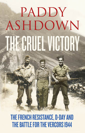Paddy  Ashdown. The Cruel Victory: The French Resistance, D-Day and the Battle for the Vercors 1944