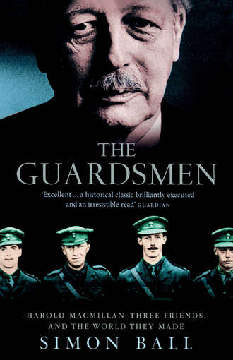Simon  Ball. The Guardsmen: Harold Macmillan, Three Friends and the World they Made