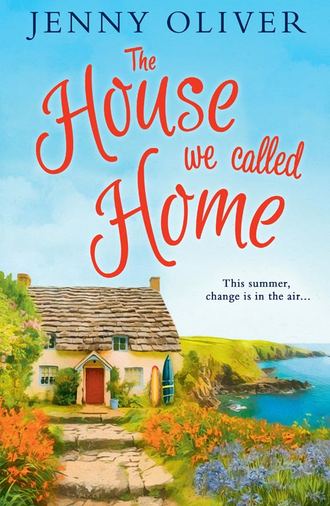 Jenny  Oliver. The House We Called Home: The magical, laugh out loud summer holiday read from the bestselling Jenny Oliver