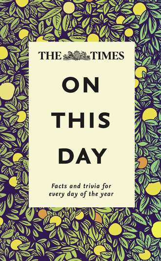 James  Owen. The Times On This Day: Facts and trivia for every day of the year