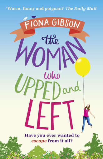 Fiona  Gibson. The Woman Who Upped and Left: A laugh-out-loud read that will put a spring in your step!