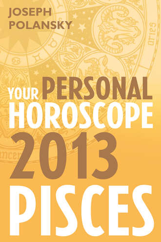 Joseph Polansky. Pisces 2013: Your Personal Horoscope