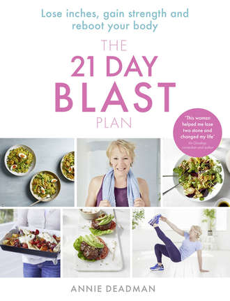 Annie Deadman. The 21 Day Blast Plan: Lose weight, lose inches, gain strength and reboot your body