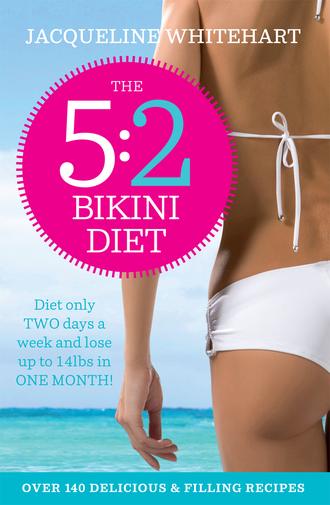 Jacqueline Whitehart. The 5:2 Bikini Diet: Over 140 Delicious Recipes That Will Help You Lose Weight, Fast! Includes Weekly Exercise Plan and Calorie Counter