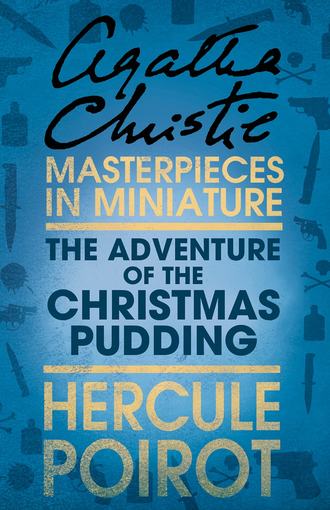Агата Кристи. The Adventure of the Christmas Pudding: A Hercule Poirot Short Story