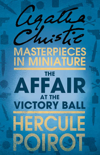 Агата Кристи. The Affair at the Victory Ball: A Hercule Poirot Short Story