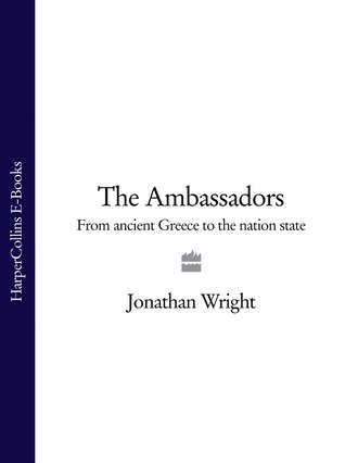 Jonathan  Wright. The Ambassadors: From Ancient Greece to the Nation State