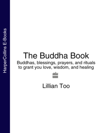 Lillian  Too. The Buddha Book: Buddhas, blessings, prayers, and rituals to grant you love, wisdom, and healing
