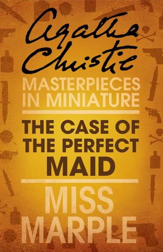 Агата Кристи. The Case of the Perfect Maid: A Miss Marple Short Story