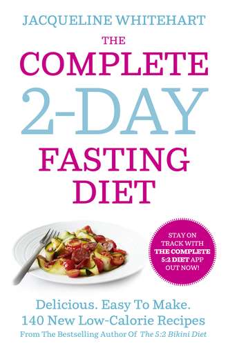 Jacqueline Whitehart. The Complete 2-Day Fasting Diet: Delicious; Easy To Make; 140 New Low-Calorie Recipes From The Bestselling Author Of The 5:2 Bikini Diet
